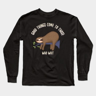 Good things come to those who wait, funny sloth quotes Long Sleeve T-Shirt